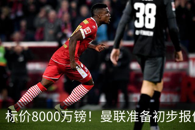 标价8000万镑！曼联准备初步报价M费 西汉姆不会降价出售