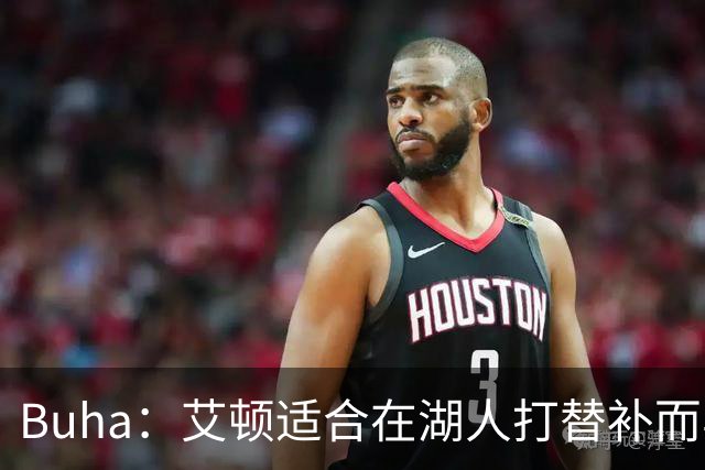 Buha：艾顿适合在湖人打替补而非首发 湖人需引入能防文班大个子
